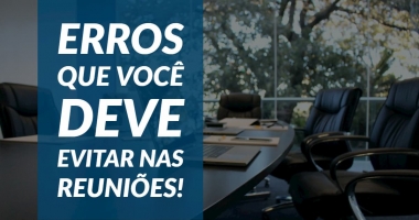 Erros que você deve evitar nas reuniões